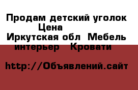 Продам детский уголок › Цена ­ 13 500 - Иркутская обл. Мебель, интерьер » Кровати   